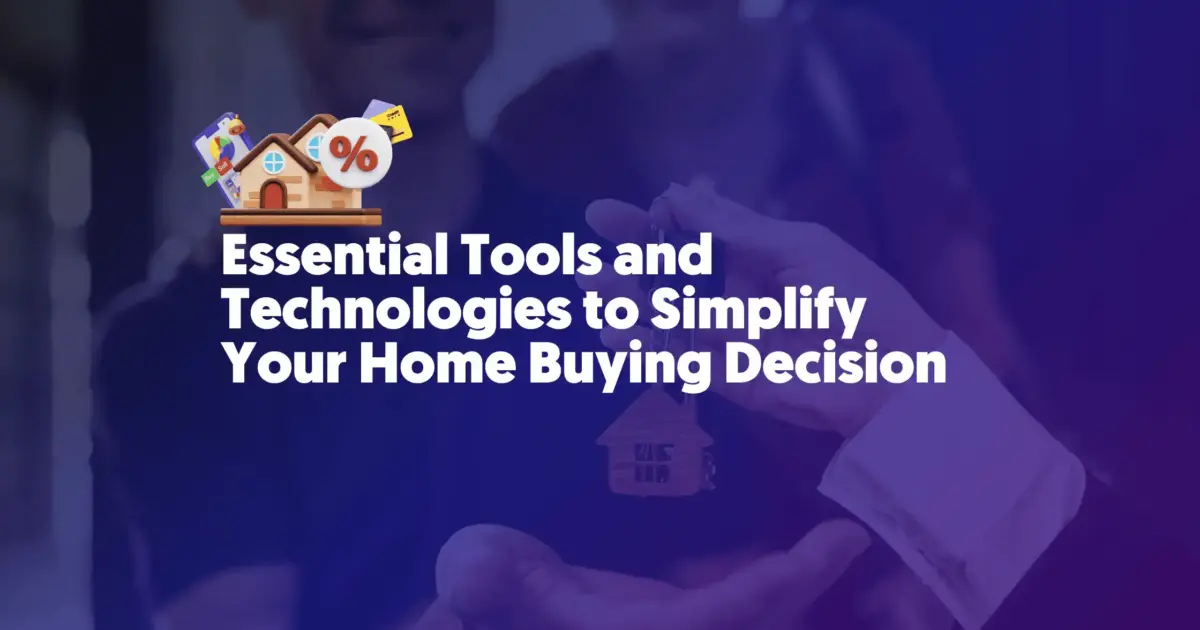 Essential Tools and Technologies to Simplify Your Home Buying Decision