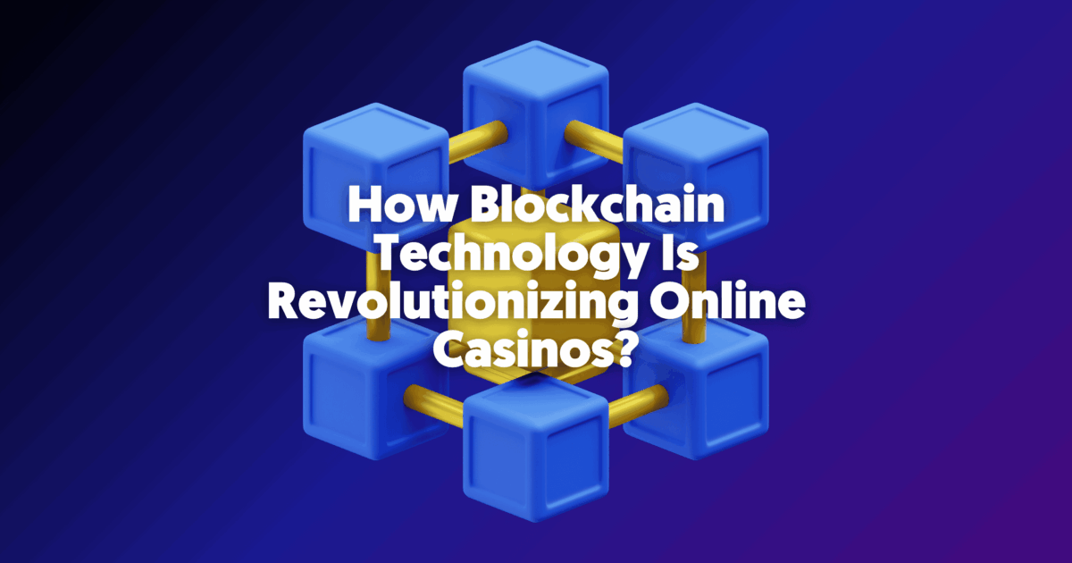 How Blockchain Technology Is Revolutionizing Online Casinos
