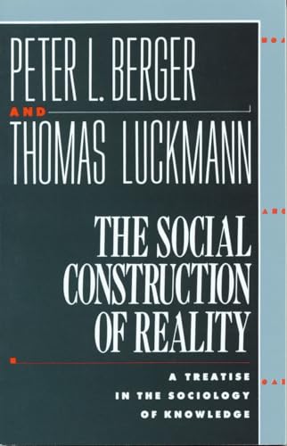 The Social Construction of Reality  A Treatise in the Sociology of Knowledge