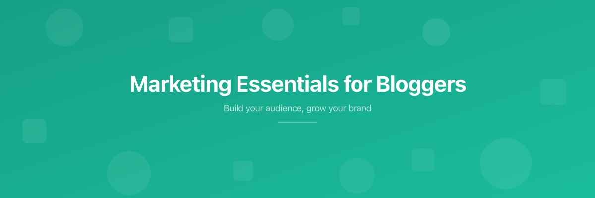 Marketing Essentials for Bloggers