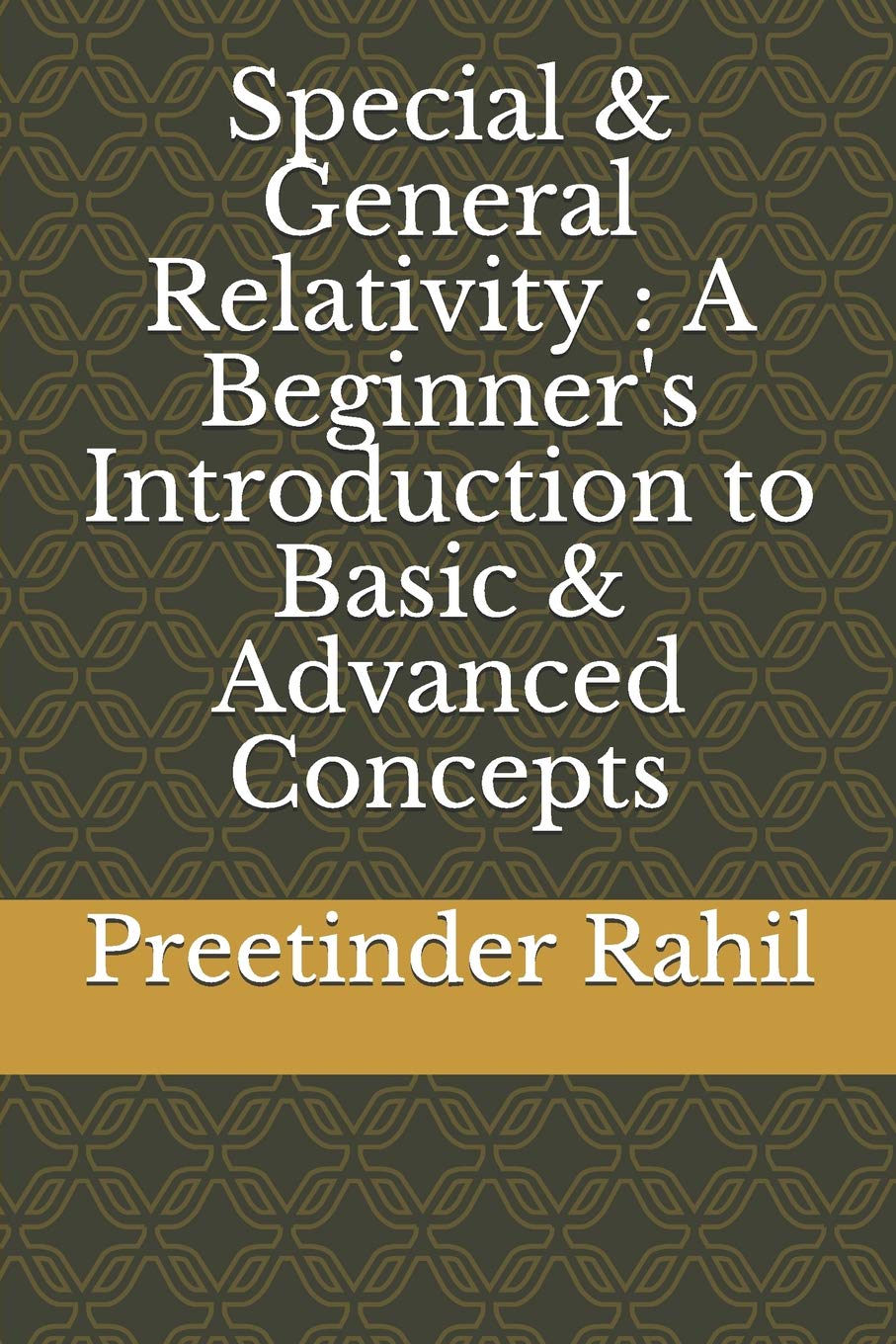 Special and General Relativity: A Beginner's Introduction to Basic & Advanced Concepts