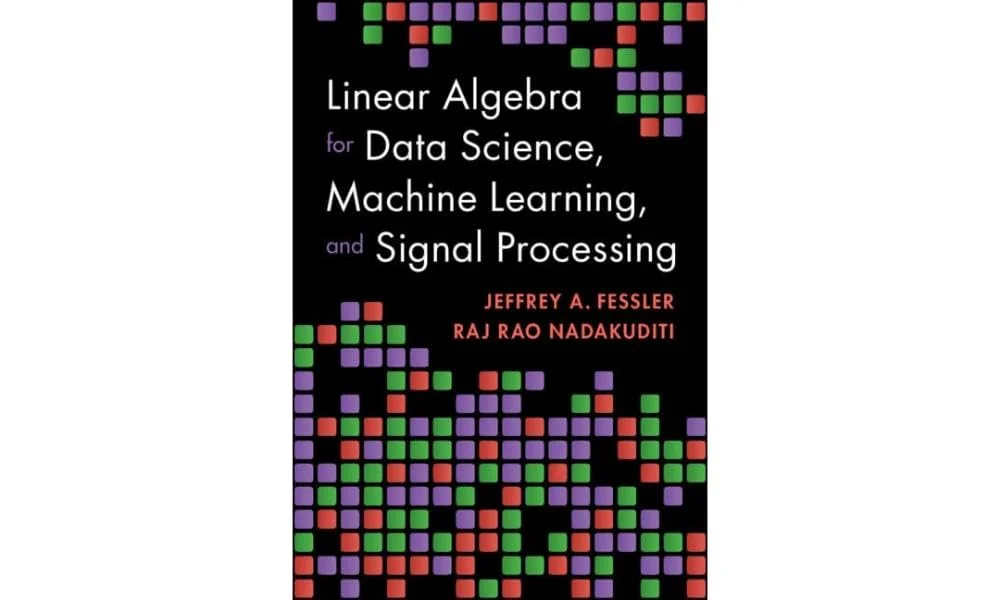 Linear Algebra for Data Science, Machine Learning, and Signal Processing, recommended for advanced students connecting matrices to modern applications