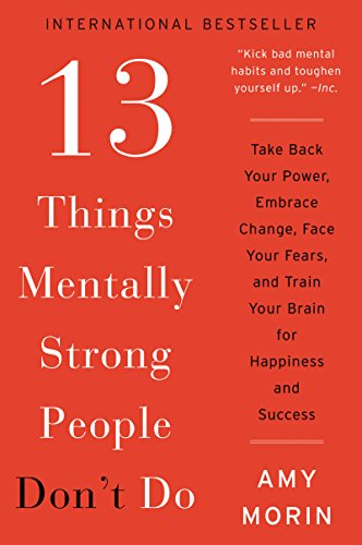 13 Things Mentally Strong People Don't Do: Take Back Your Power, Embrace Change, Face Your Fears