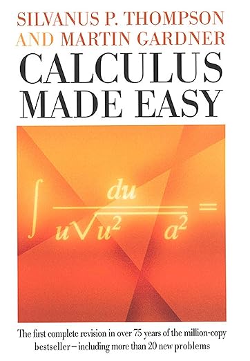 Calculus Made Easy by Silvanus P. Thompson and Martin Gardner