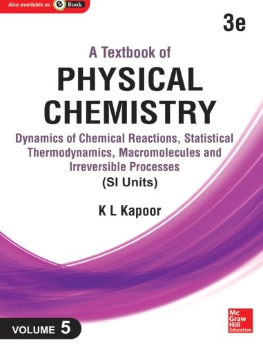 A Textbook of Physical Chemistry  Dynamics of Chemical Reactions Statistical Thermodynamics and Macromolecules  Si Unit
